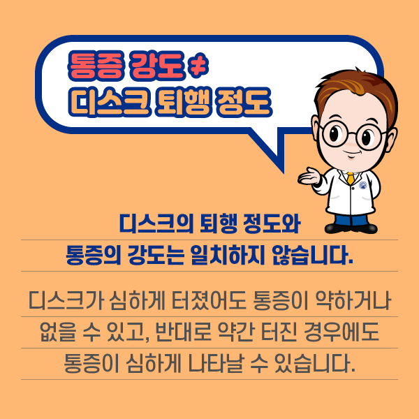 참고 이미지 : 디스크의 퇴행정도와 통증의 강도는 일치하지 않습니다. 디스크가 심하게 터졌어도 통증이 약하거나 없을 수 있고, 반대로 약간 터진 경우에도 통증이 심하게 나타날 수 있습니다. | 자생한방병원·자생의료재단