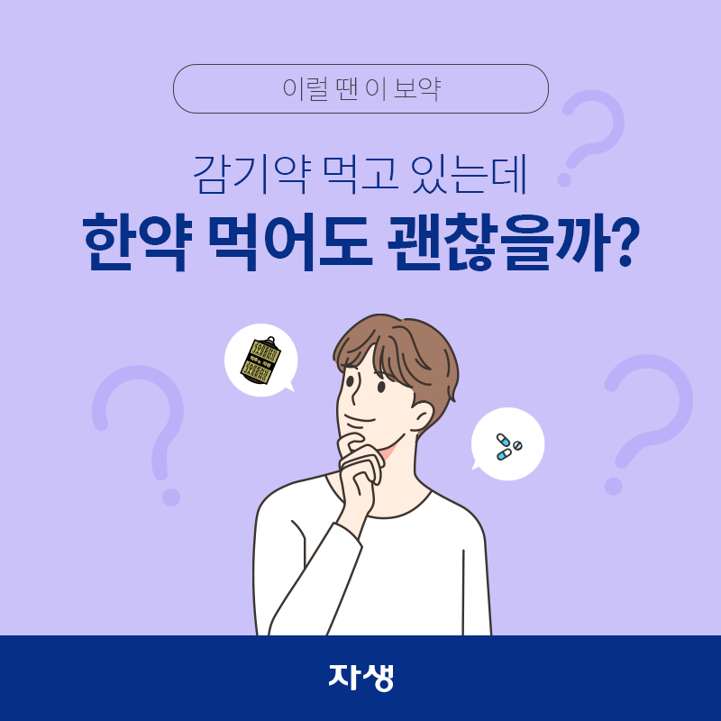 타이틀 이미지 : 이럴 떈 이 보약 - 감기약 먹고 있는데 한약 먹어도 괜찮을까? | 자생한방병원·자생의료재단