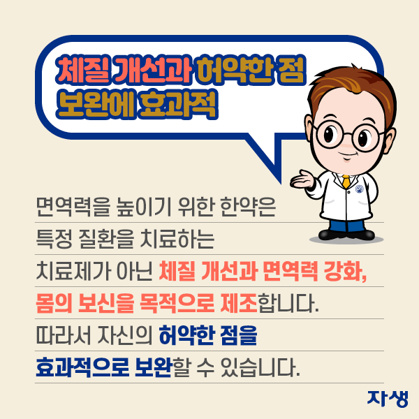 체질 개선과 허약한 점 보완에 효과적! 면역력을 높이기 위한 한약은 특정 질환을 치료하는 치료제가 아닌 체질 개선과 면역력 강화, 몸의 보신을 목적으로 제조합니다. 따라서 자신의 허약한 점을 효과적으로 보완할 수 있습니다.| 자생한방병원·자생의료재단