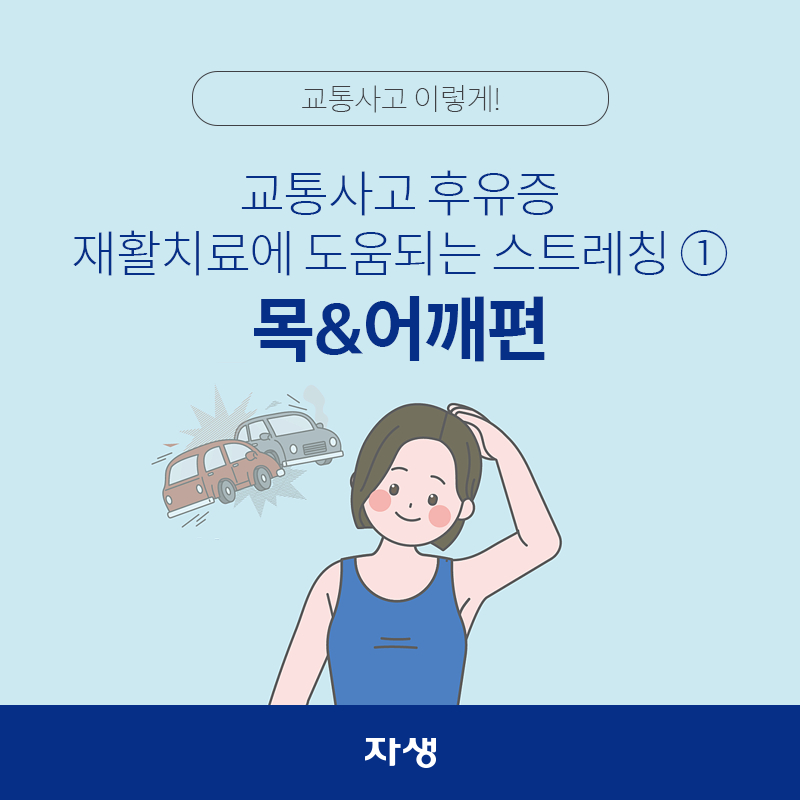 타이틀 이미지 : 교통사고 후유증 재활치료에 도움되는 스트레칭 ① 목&어깨편  | 자생한방병원·자생의료재단