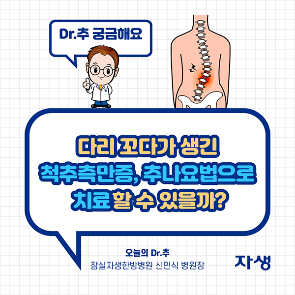 Dr.추 궁금해요 - 다리 꼬다가 생긴 척추측만증, 추나요법으로 치료할 수 있을까? 오늘의 Dr.추 잠실자생한방병원 신민식 병원장