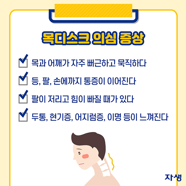 목디스크 의심 증상 ·목과 어깨가 자주 뻐근하고 묵직하다 ·등, 팔, 손에까지 통증이 이어진다 ·팔이 저리고 힘이 빠질 때가 있다 ·두통, 현기증, 어지럼증, 이명 등이 느껴진다 | 자생한방병원·자생의료재단