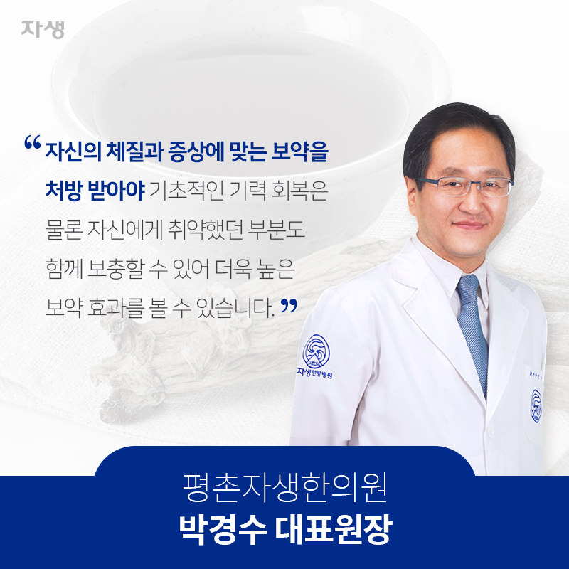 자신의 체질과 증상에 맞는 보약을 처방 받아야 기초적인 기력 회복은 물론 자신에게 취약했던 부분도 함께 보충할 수 있어 더욱 높은 보약 효과를 볼 수 있습니다. 평촌자생한의원 박경수 대표원장 | 자생한방병원·자생의료재단