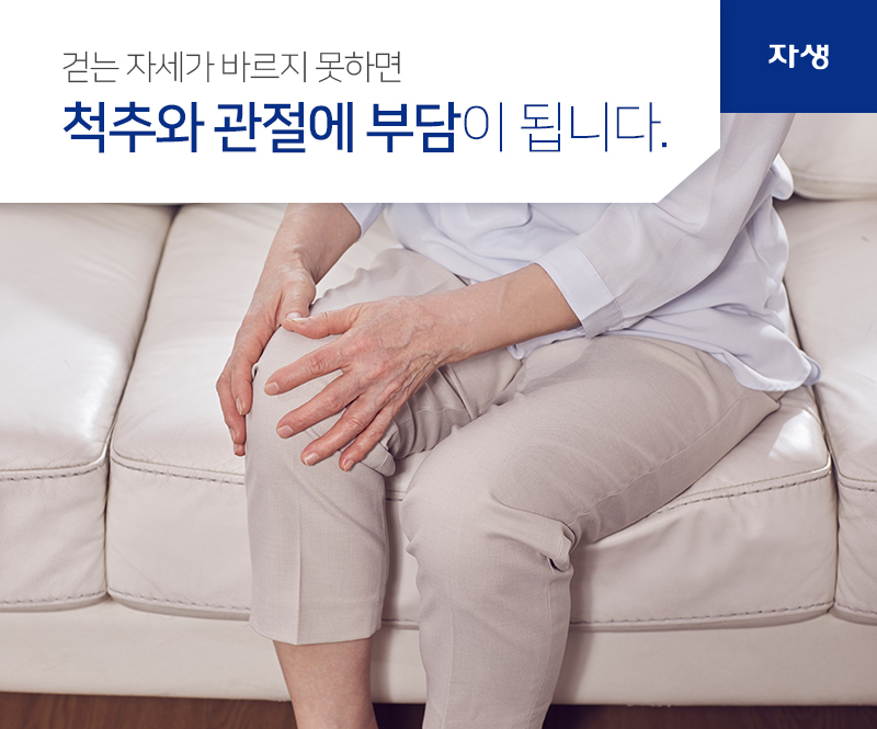 걷는 자세가 바르지 못하면 척추와 관절에 부담이 됩니다. | 자생의료재단