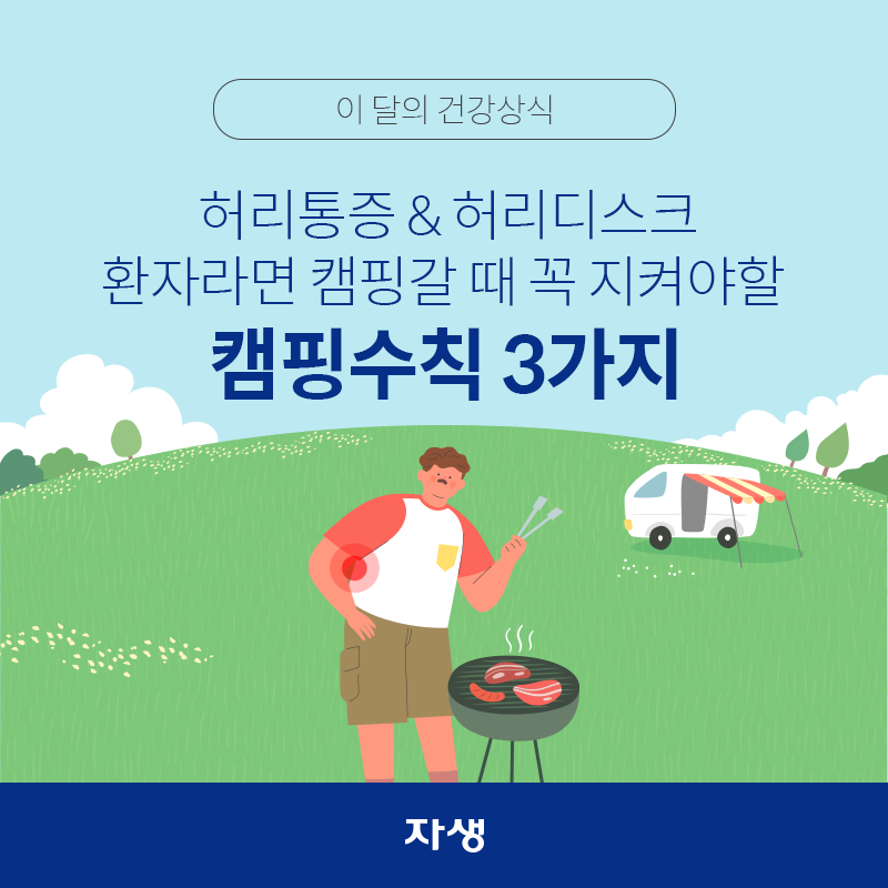 타이틀 이미지 : 이 달의 건강상식 - 허리통증 & 허리디스크 환자라면 캠핑갈 때 꼭 지켜야할 캠핑수칙 3가지 | 자생한방병원·자생의료재단