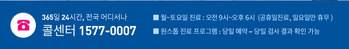 365일 24시간, 전국 어디서나 콜센터 1577-0007 / ■ 월~토요일 진료 : 오전 9시 ~ 오후 6시 (공휴일 진료, 일요일만 휴무) ■ 야간진료 : 월~금요일 오후 