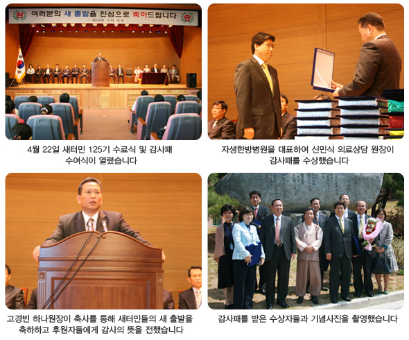 4월 22일 새터민 125기 수료식 및 감사패 수여식이 열렸습니다.(좌측상단), 자생한방병원을 대표하여 신민식 의료상담 원장이 감사패를 수상했습니다.(우측상단), 고경빈 하나원장이 축사를 통해 새터민들의 새 출발을 축하하고 후원자들에게 감사의 뜻을 전했습니다(좌측하단), 감사패를 받은 수상자들과 기념사진을 촬영했습니다.(우측하단)