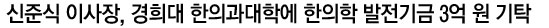 신준식 이사장, 경희대 한의과대학에 한의학 발전기금 3억권 기탁